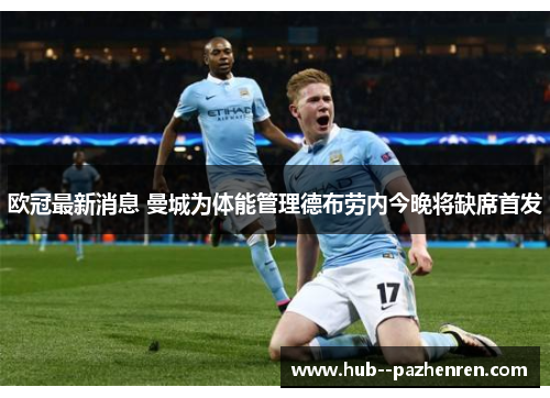 欧冠最新消息 曼城为体能管理德布劳内今晚将缺席首发