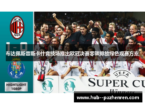 布达佩斯普斯卡什竞技场推出欧冠决赛零碳排放绿色观赛方案