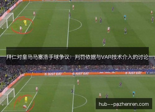 拜仁对皇马马塞洛手球争议：判罚依据与VAR技术介入的讨论